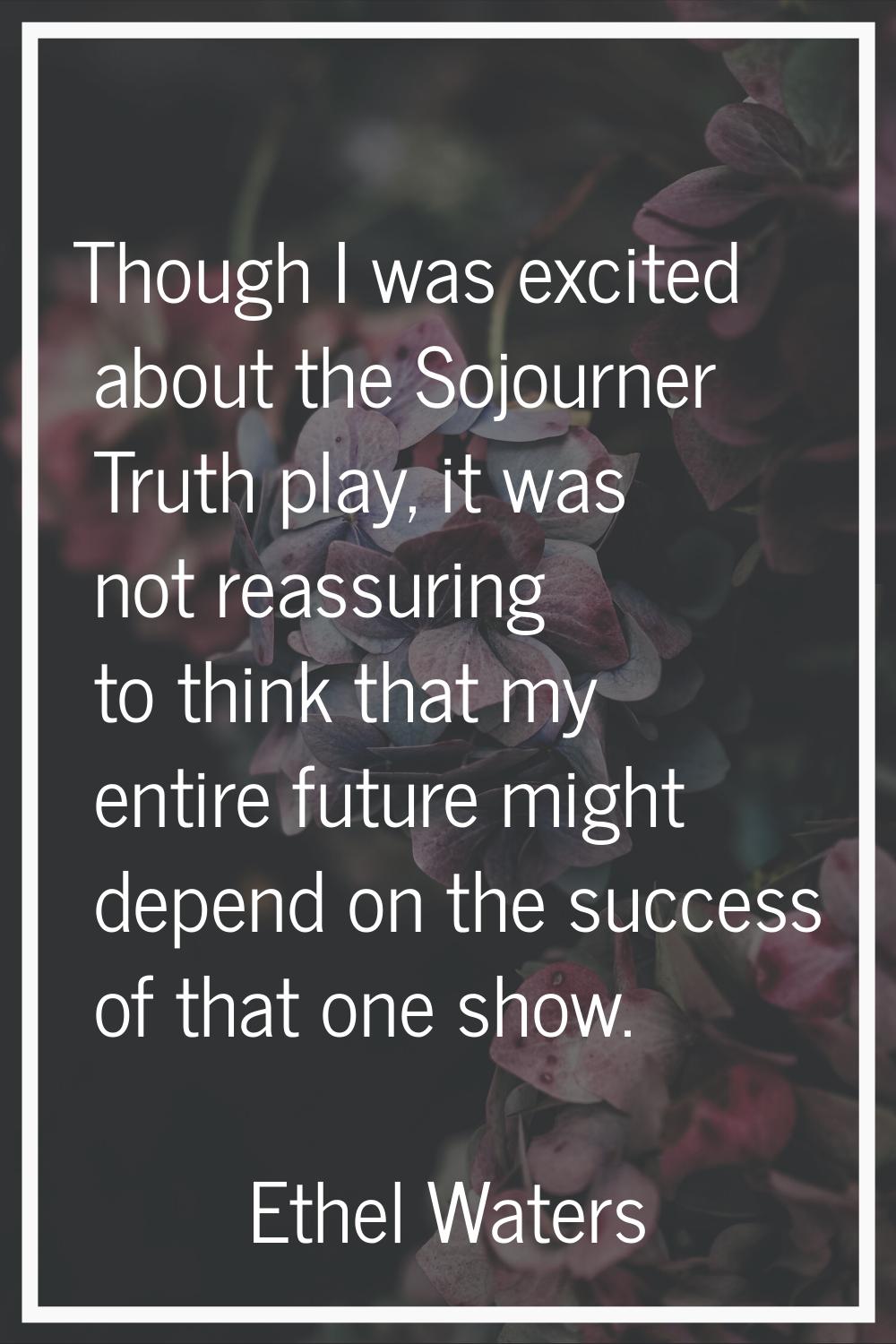 Though I was excited about the Sojourner Truth play, it was not reassuring to think that my entire 