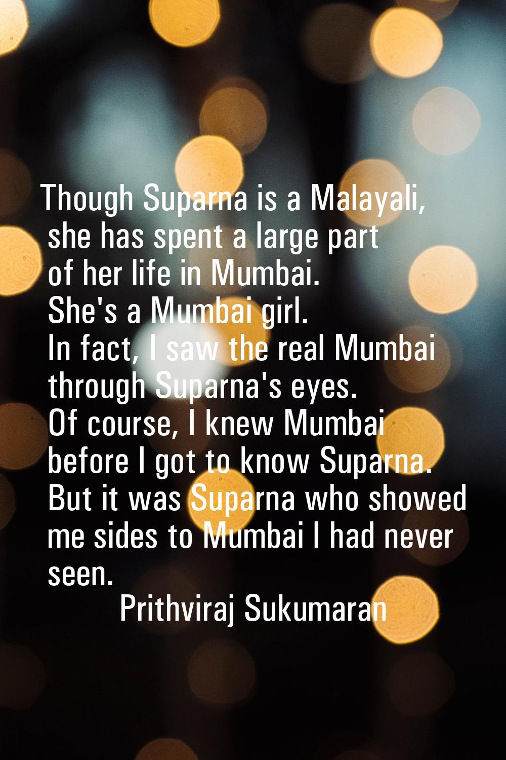 Though Suparna is a Malayali, she has spent a large part of her life in Mumbai. She's a Mumbai girl