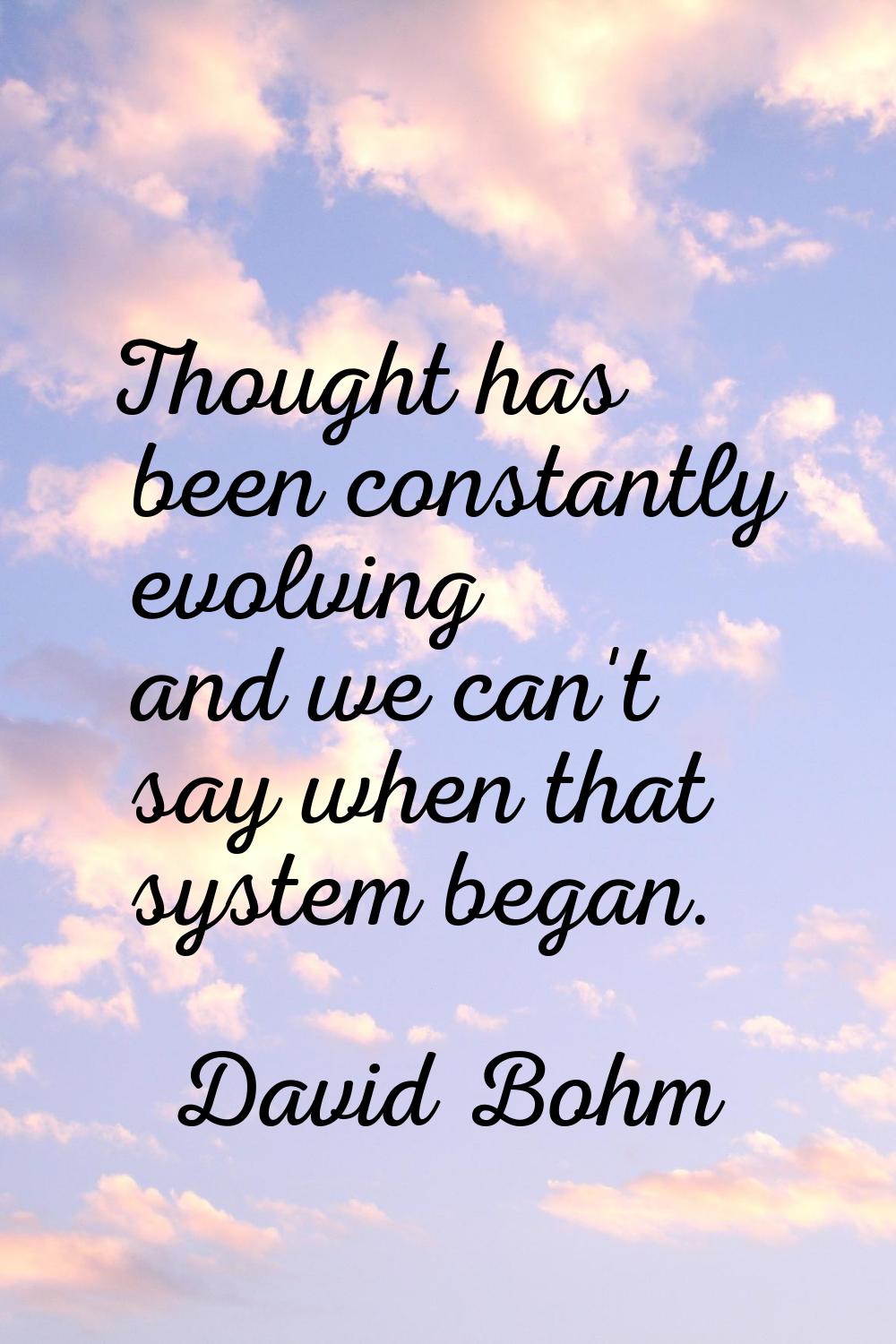 Thought has been constantly evolving and we can't say when that system began.