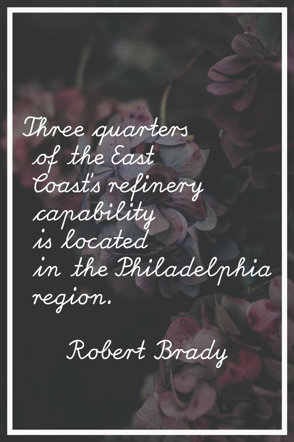 Three quarters of the East Coast's refinery capability is located in the Philadelphia region.