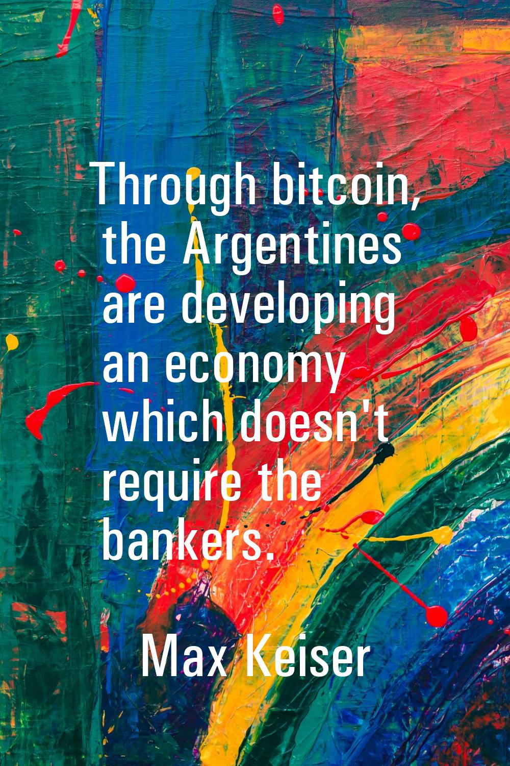 Through bitcoin, the Argentines are developing an economy which doesn't require the bankers.
