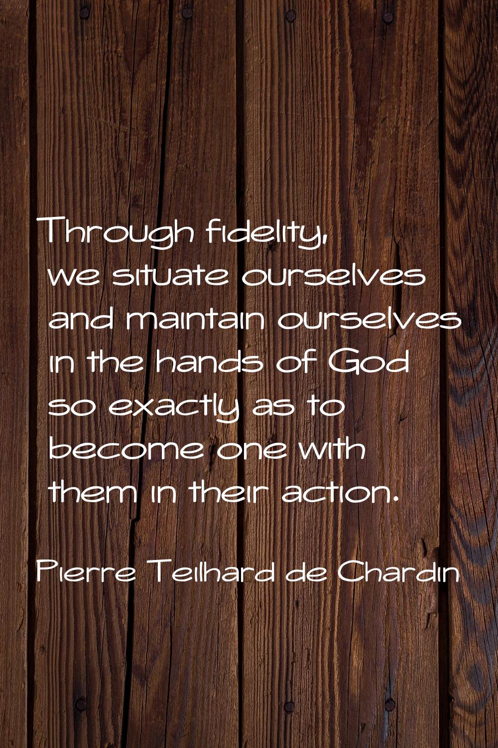 Through fidelity, we situate ourselves and maintain ourselves in the hands of God so exactly as to 