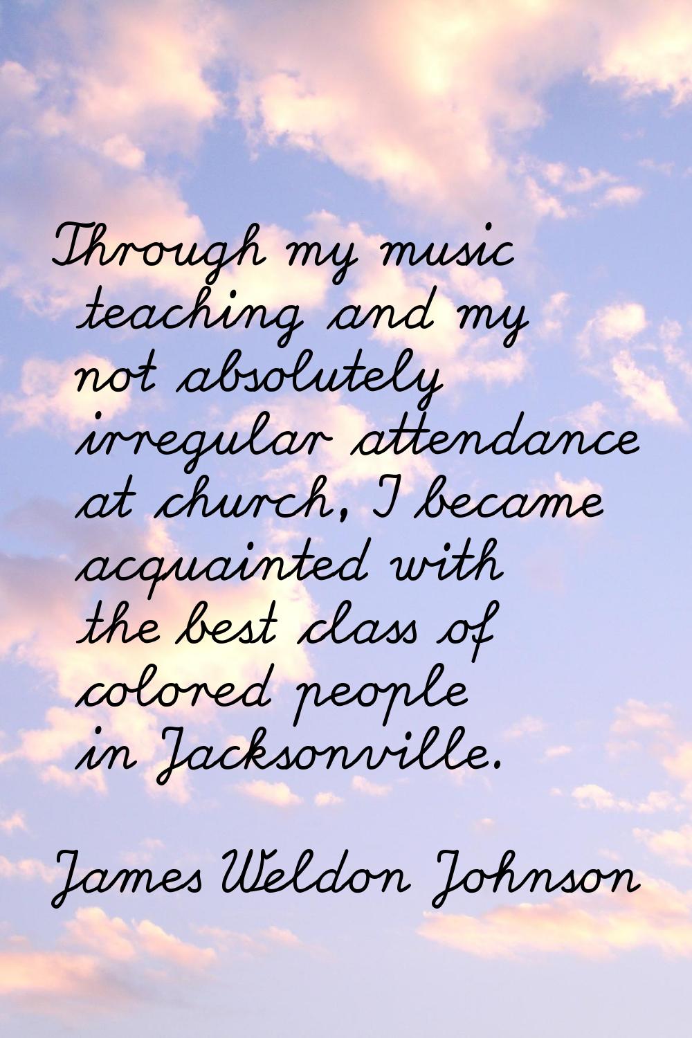 Through my music teaching and my not absolutely irregular attendance at church, I became acquainted