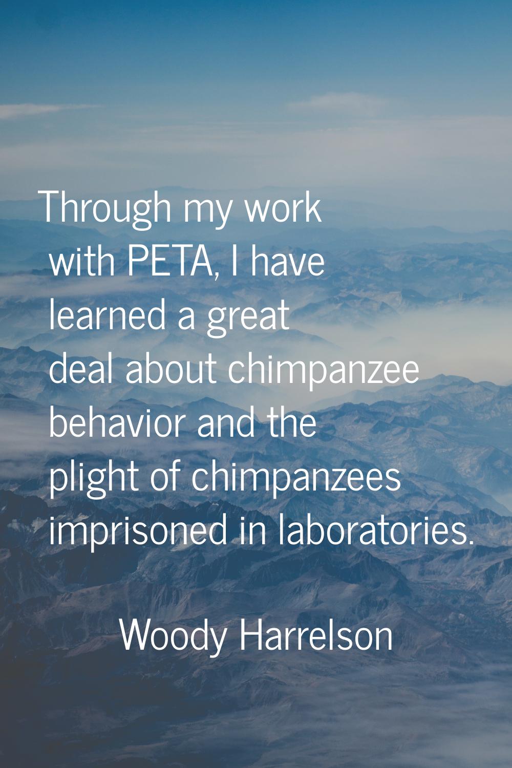 Through my work with PETA, I have learned a great deal about chimpanzee behavior and the plight of 