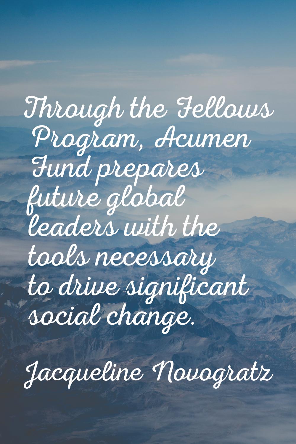 Through the Fellows Program, Acumen Fund prepares future global leaders with the tools necessary to