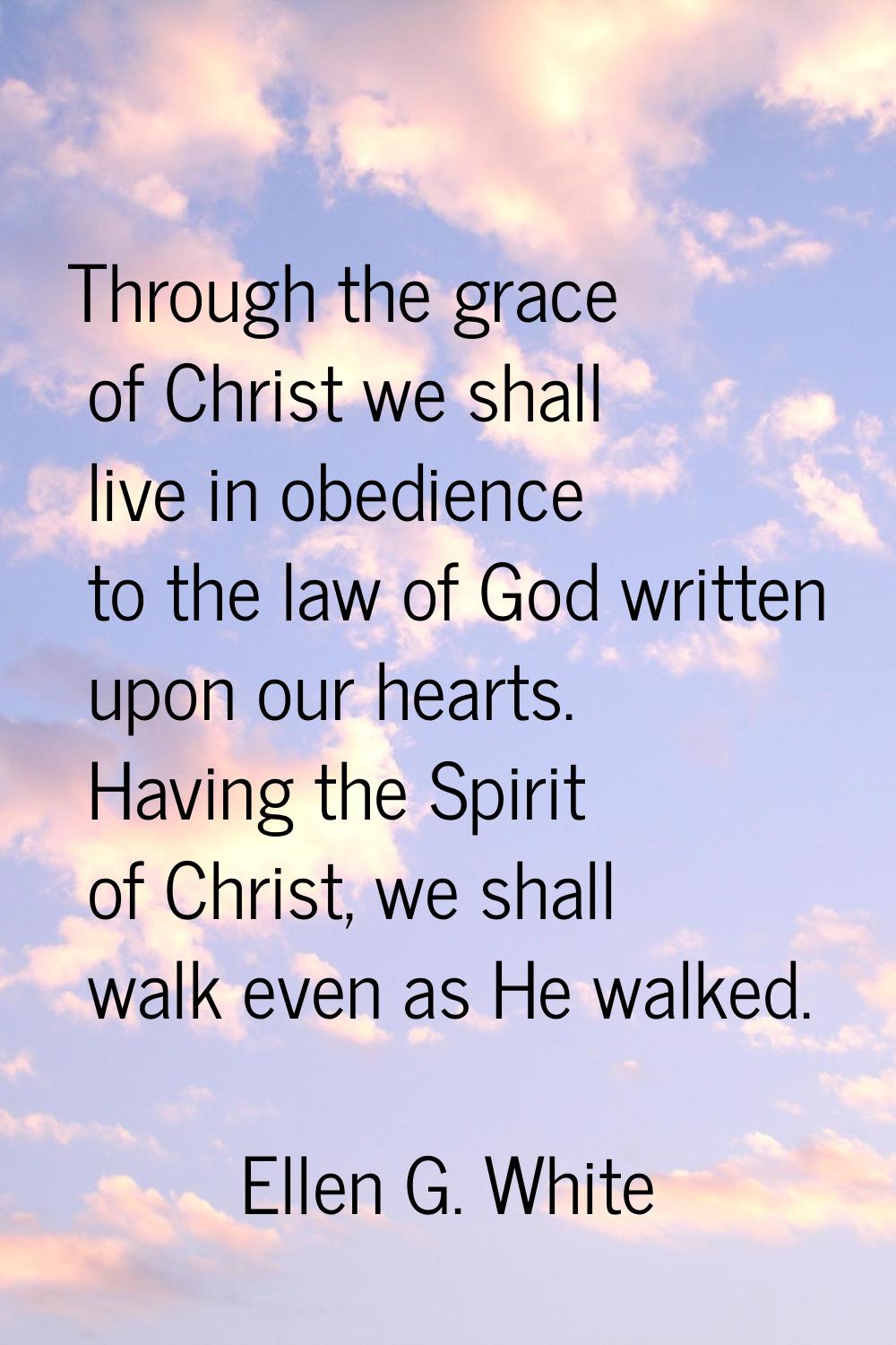 Through the grace of Christ we shall live in obedience to the law of God written upon our hearts. H