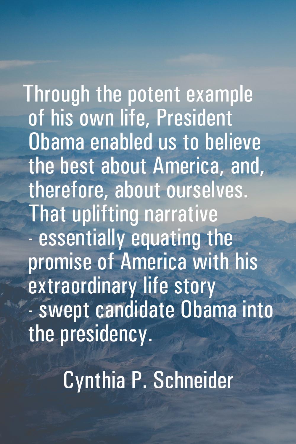 Through the potent example of his own life, President Obama enabled us to believe the best about Am