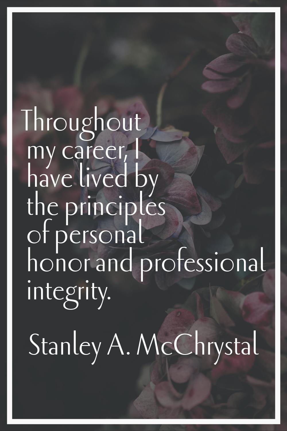 Throughout my career, I have lived by the principles of personal honor and professional integrity.