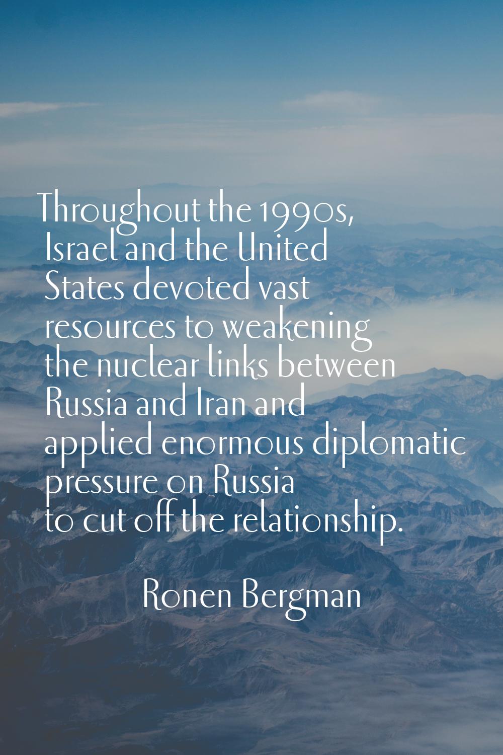Throughout the 1990s, Israel and the United States devoted vast resources to weakening the nuclear 