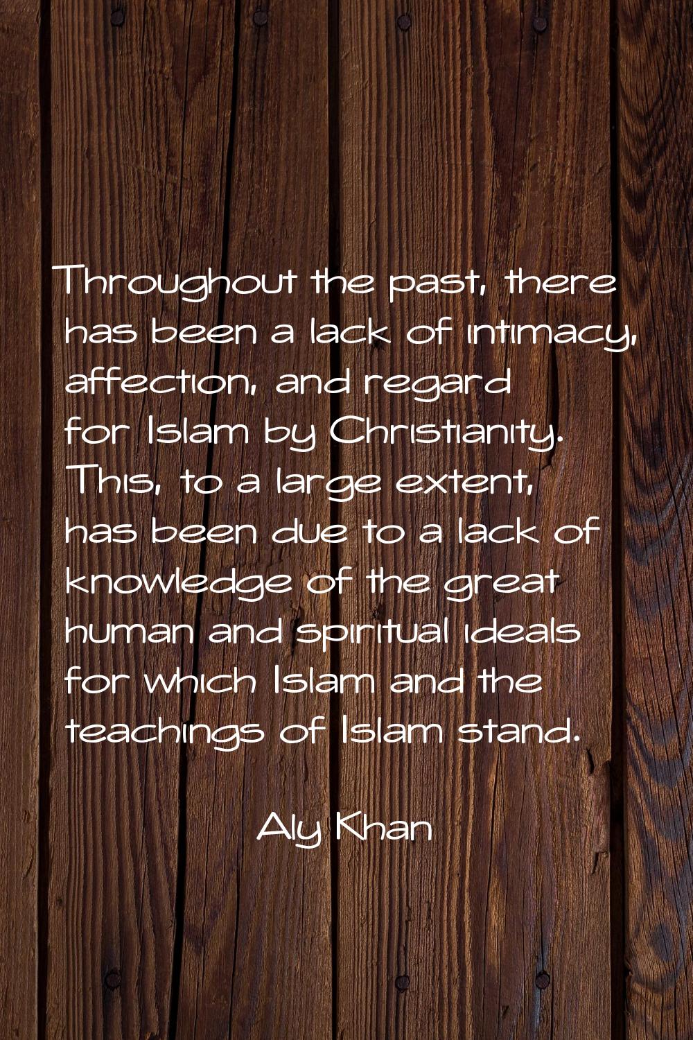 Throughout the past, there has been a lack of intimacy, affection, and regard for Islam by Christia