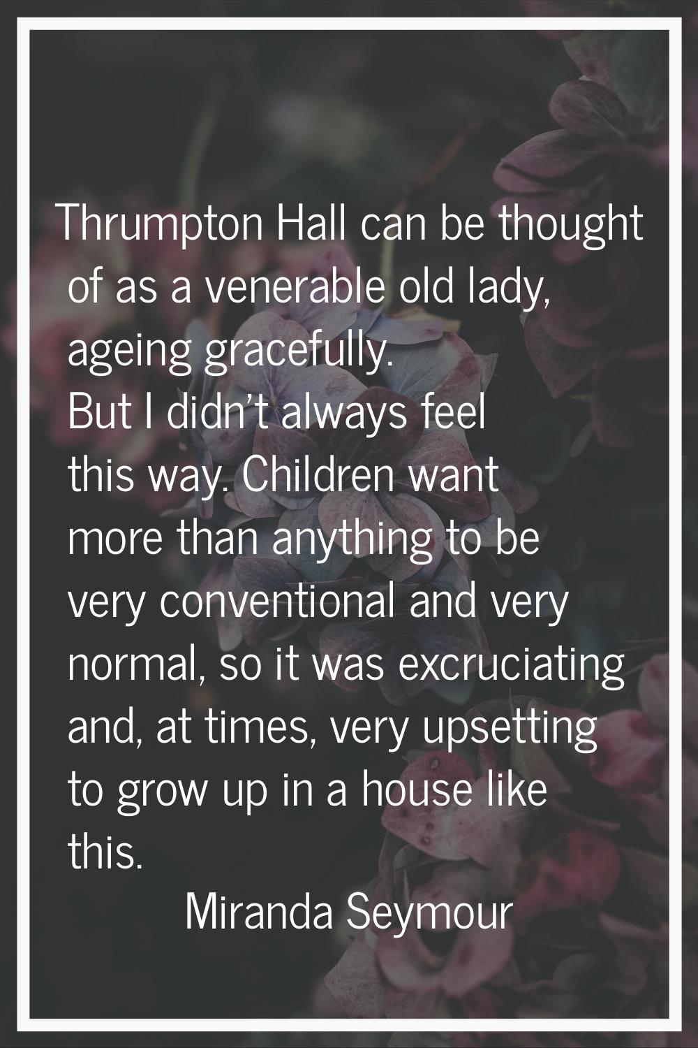 Thrumpton Hall can be thought of as a venerable old lady, ageing gracefully. But I didn't always fe