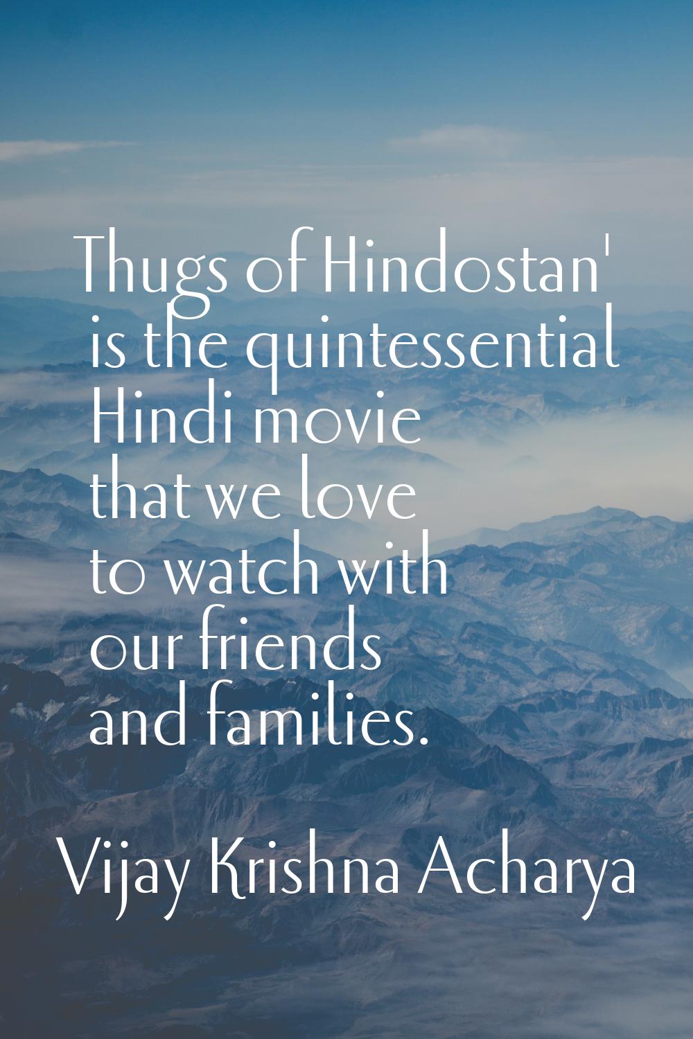 Thugs of Hindostan' is the quintessential Hindi movie that we love to watch with our friends and fa