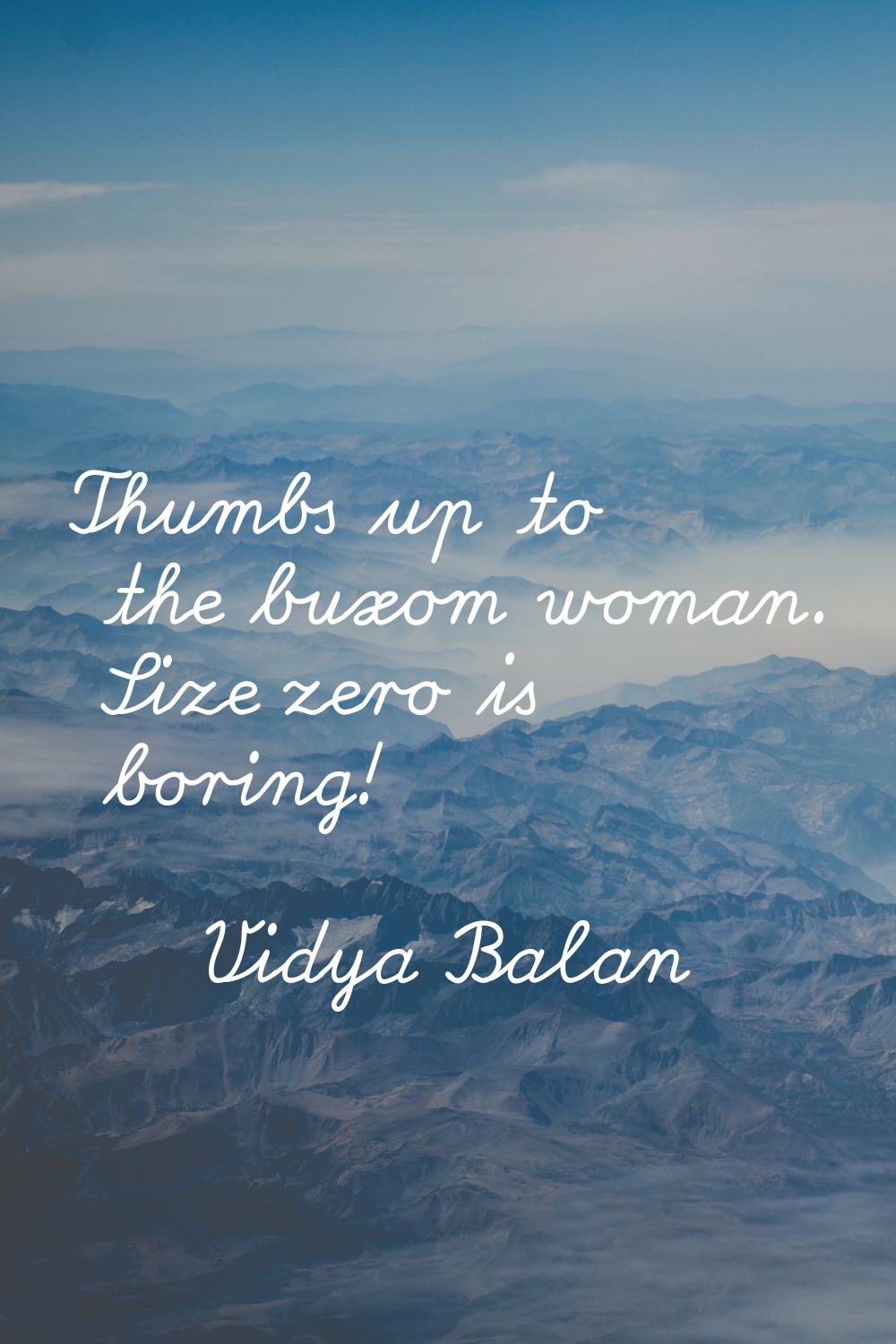 Thumbs up to the buxom woman. Size zero is boring!