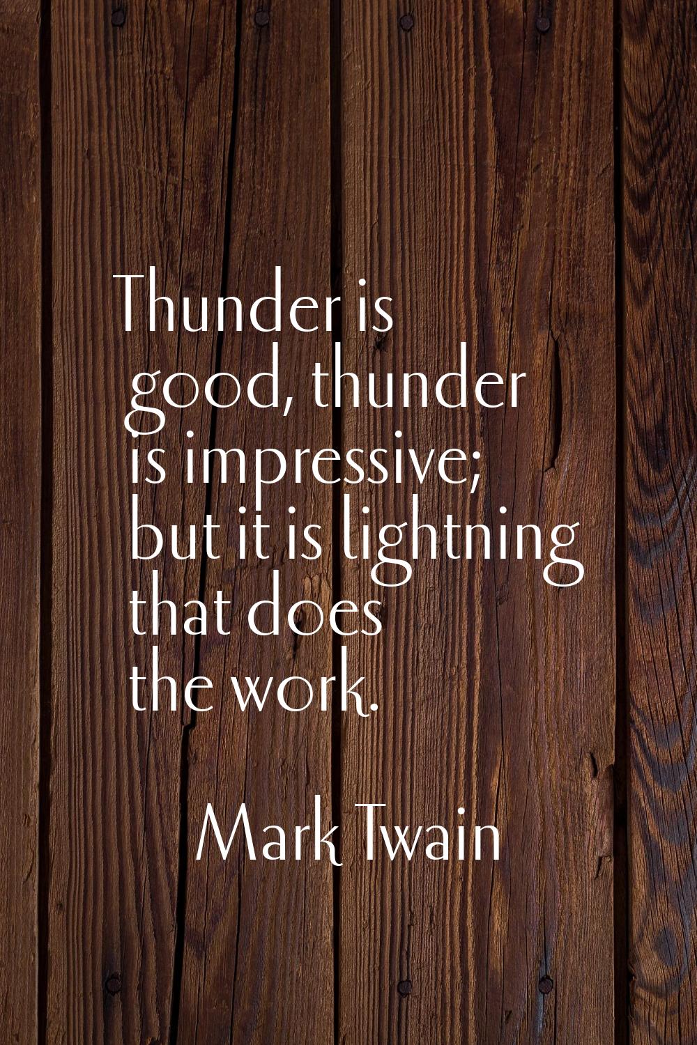 Thunder is good, thunder is impressive; but it is lightning that does the work.