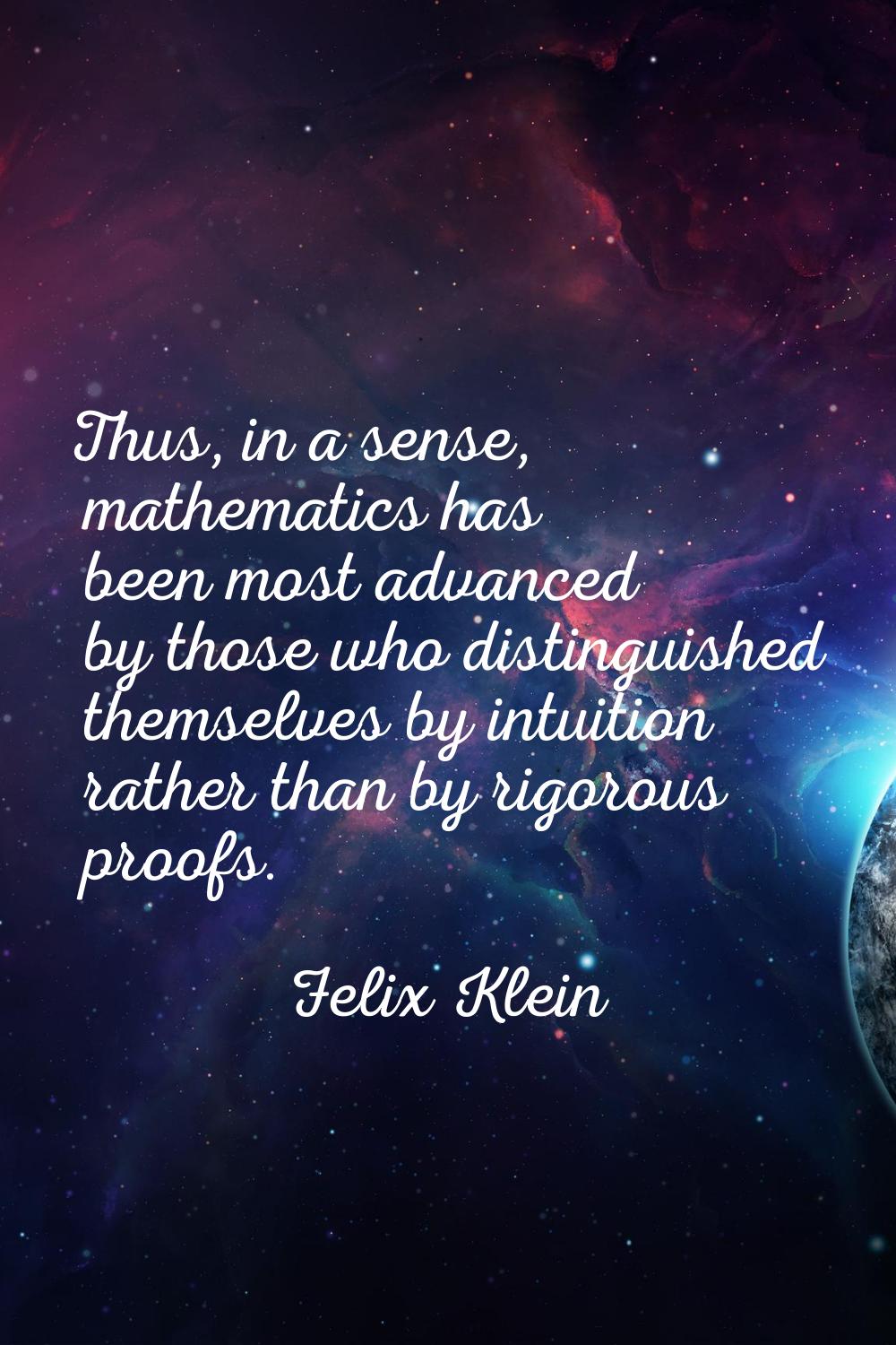 Thus, in a sense, mathematics has been most advanced by those who distinguished themselves by intui