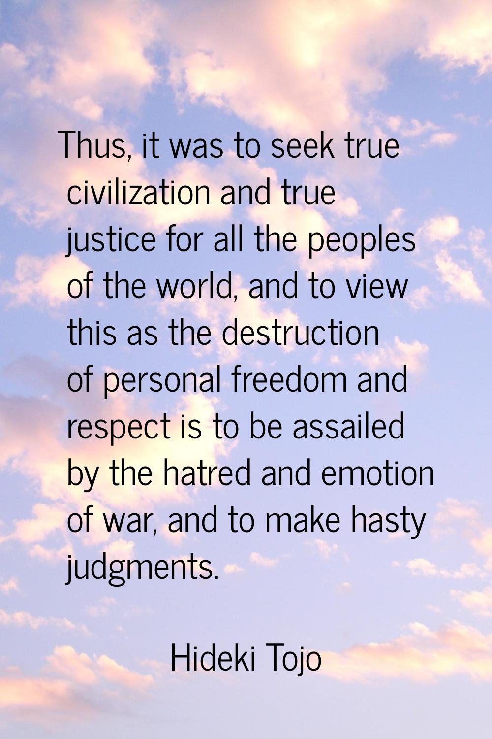 Thus, it was to seek true civilization and true justice for all the peoples of the world, and to vi