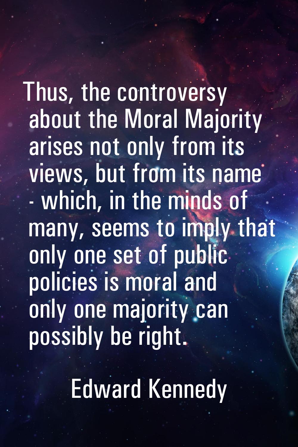 Thus, the controversy about the Moral Majority arises not only from its views, but from its name - 