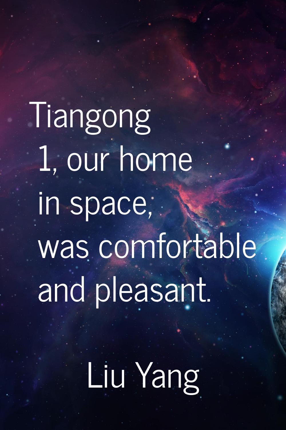 Tiangong 1, our home in space, was comfortable and pleasant.