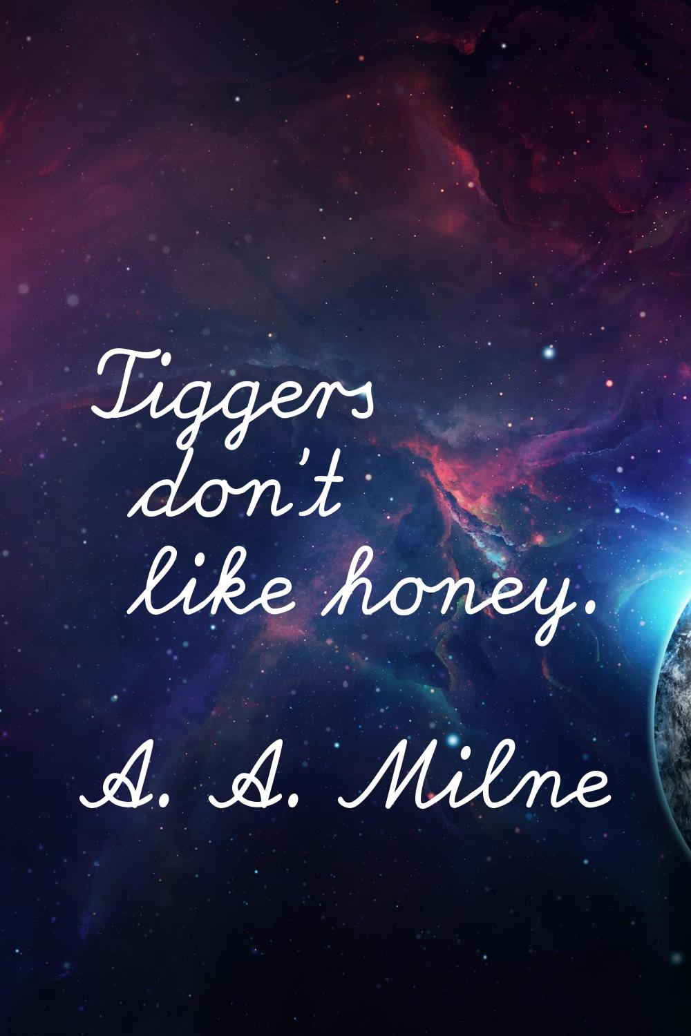 Tiggers don't like honey.