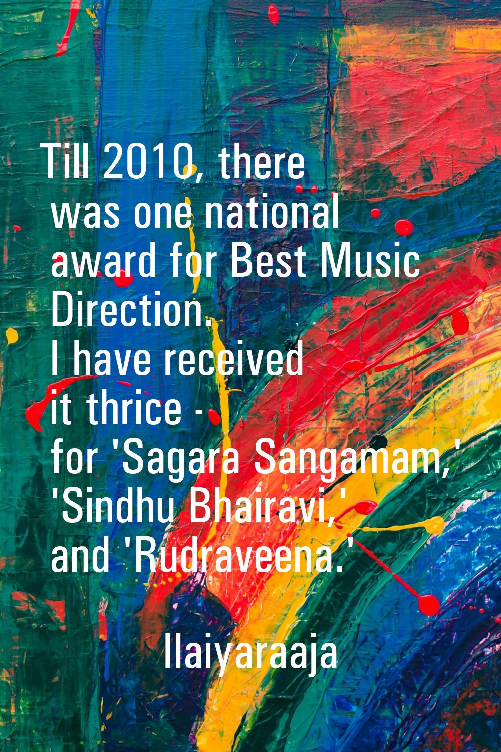 Till 2010, there was one national award for Best Music Direction. I have received it thrice - for '