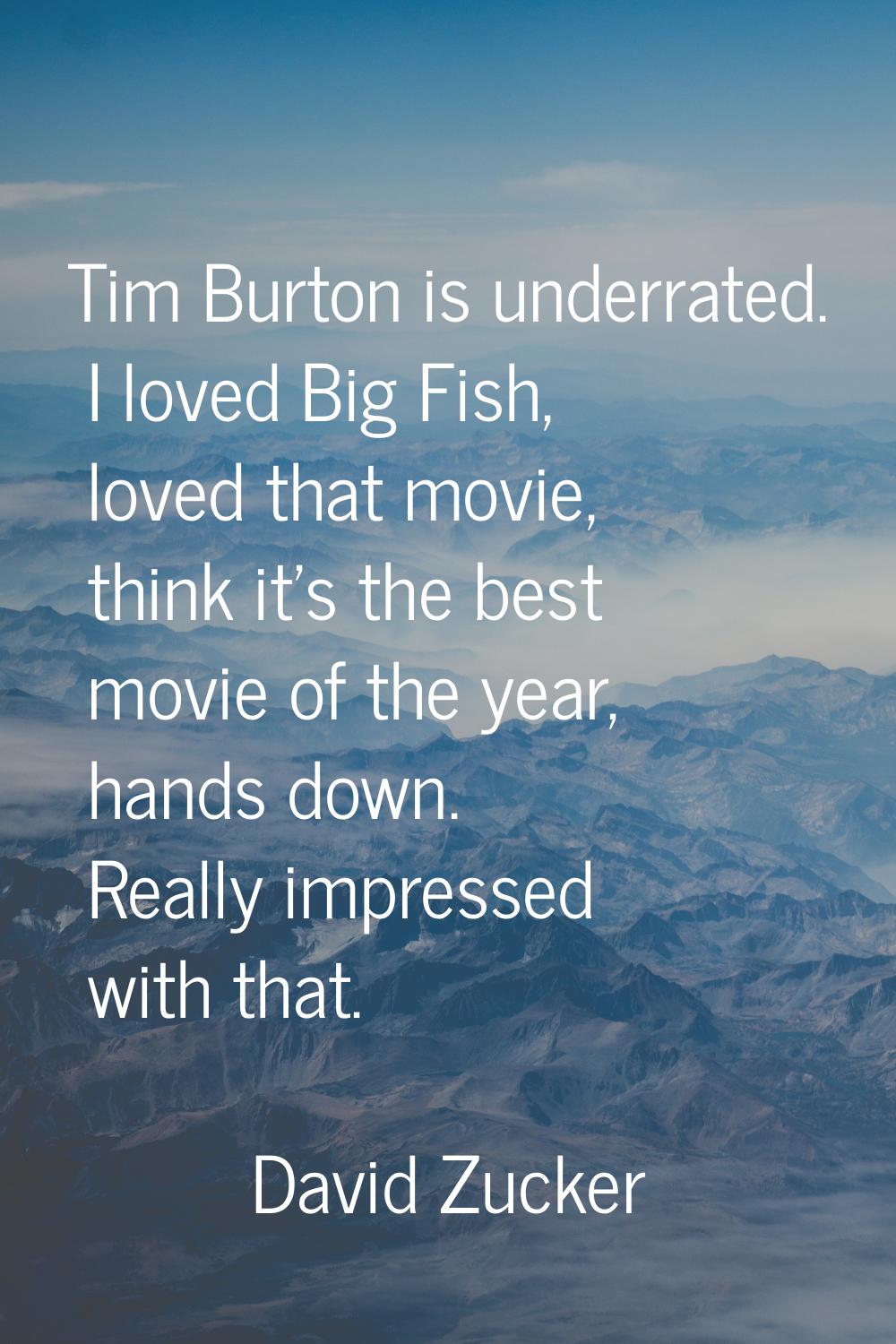 Tim Burton is underrated. I loved Big Fish, loved that movie, think it's the best movie of the year