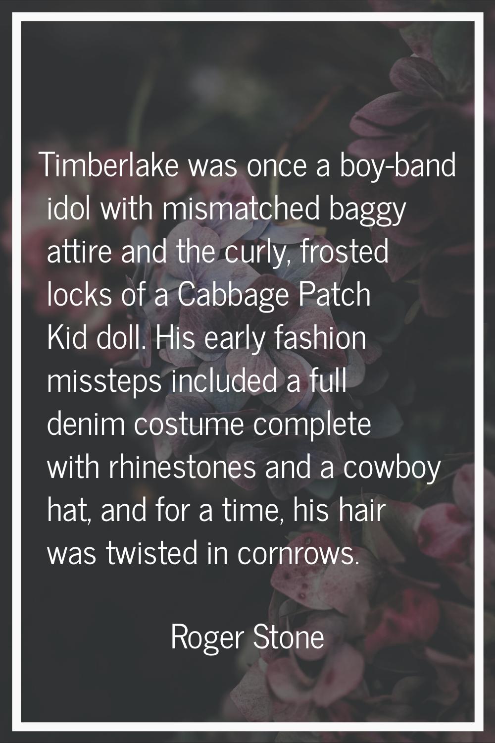Timberlake was once a boy-band idol with mismatched baggy attire and the curly, frosted locks of a 