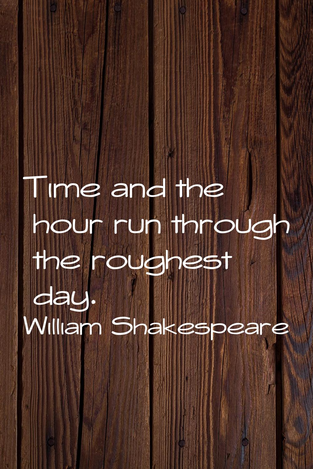 Time and the hour run through the roughest day.