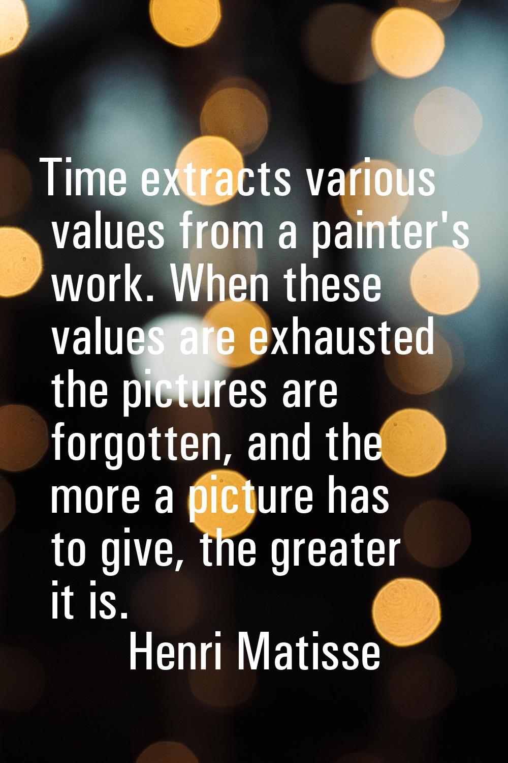 Time extracts various values from a painter's work. When these values are exhausted the pictures ar
