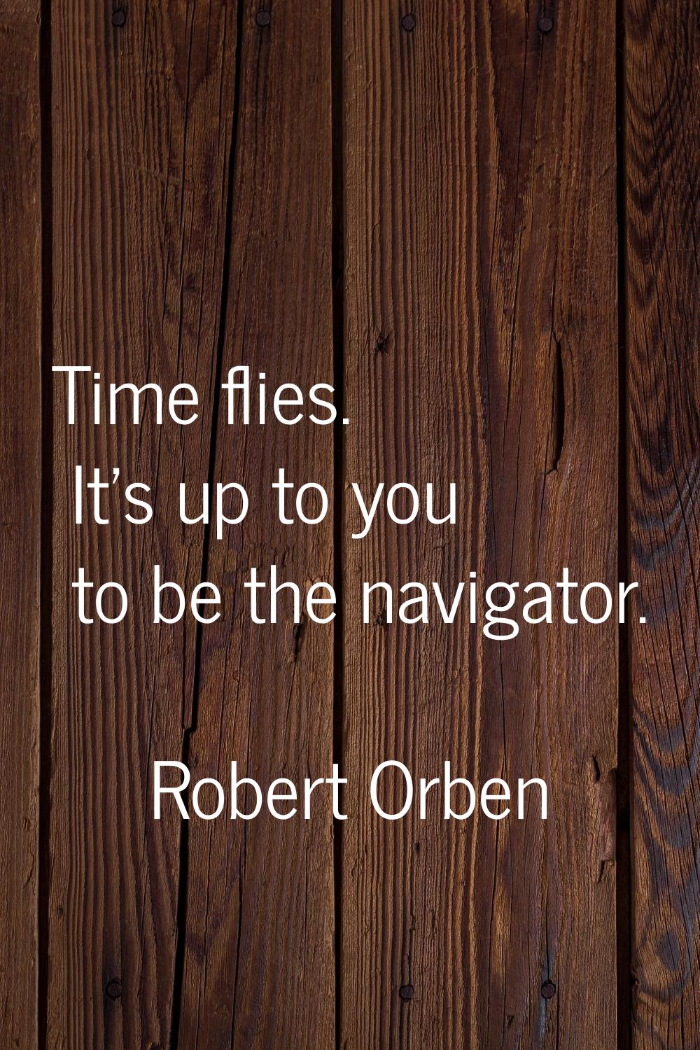 Time flies. It's up to you to be the navigator.