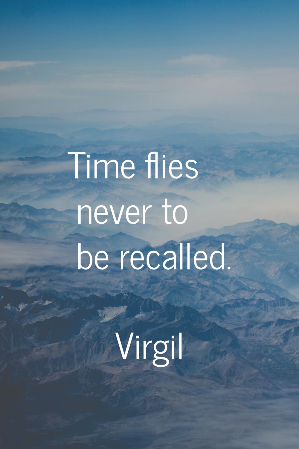 Time flies never to be recalled.