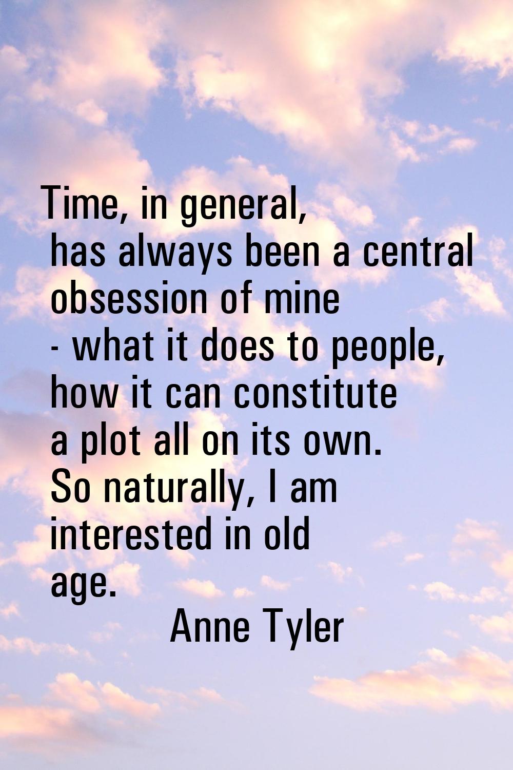 Time, in general, has always been a central obsession of mine - what it does to people, how it can 