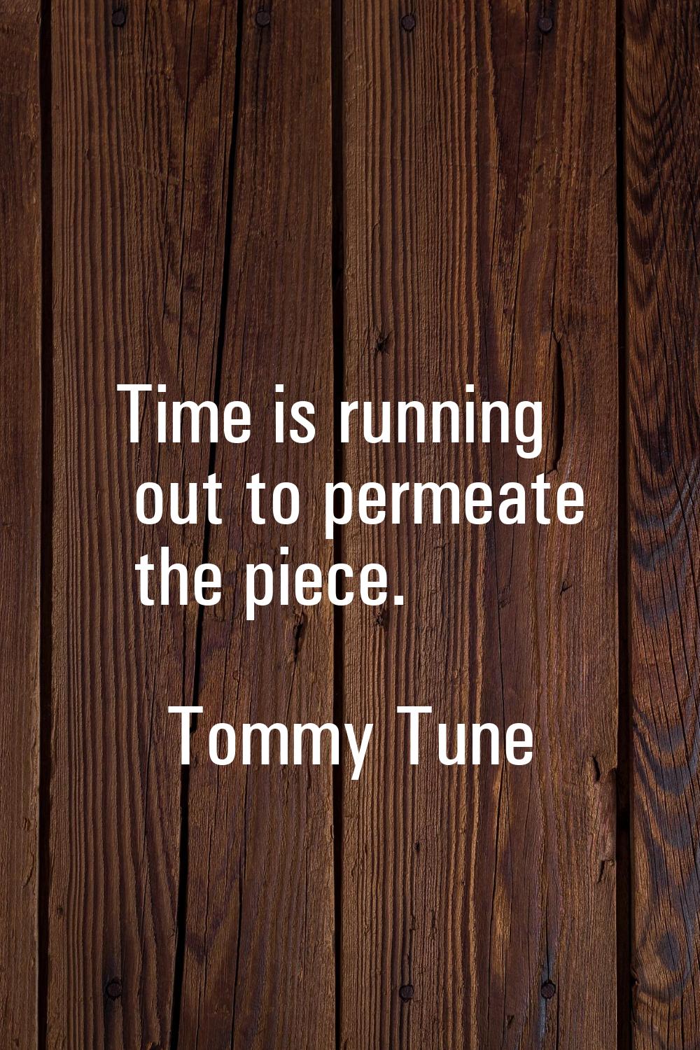 Time is running out to permeate the piece.
