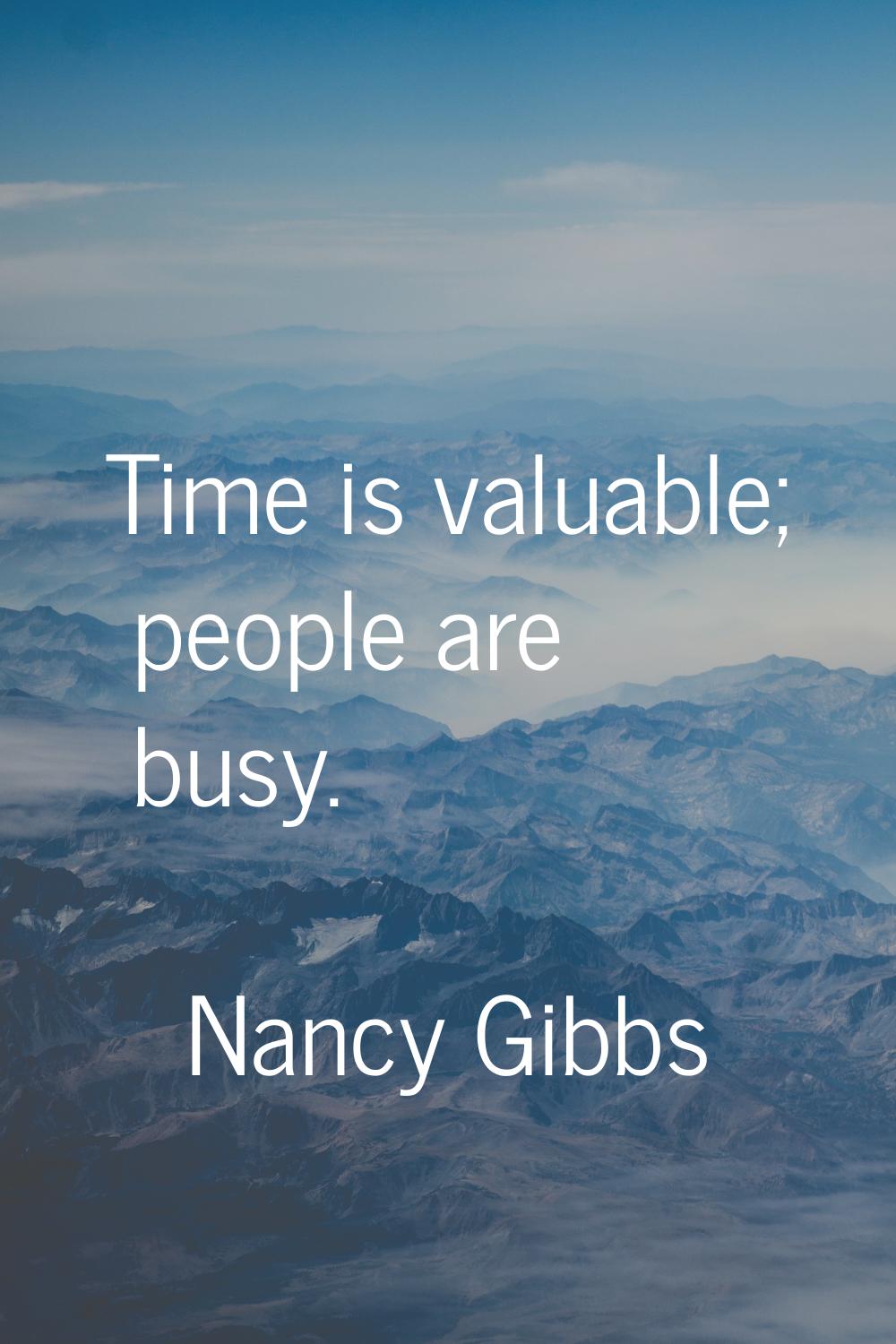 Time is valuable; people are busy.