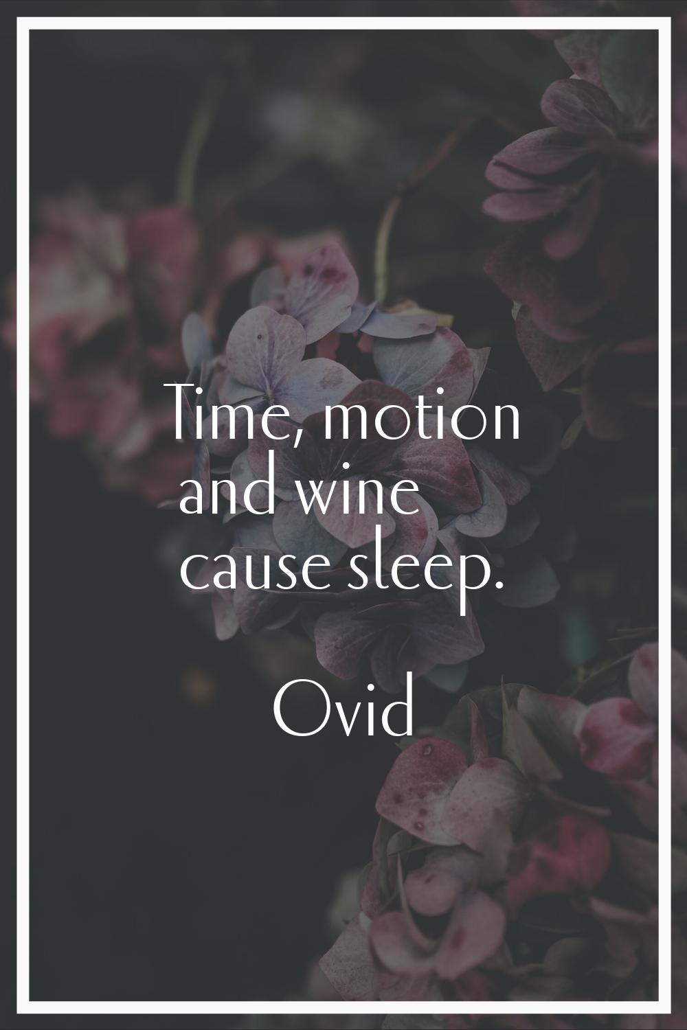 Time, motion and wine cause sleep.