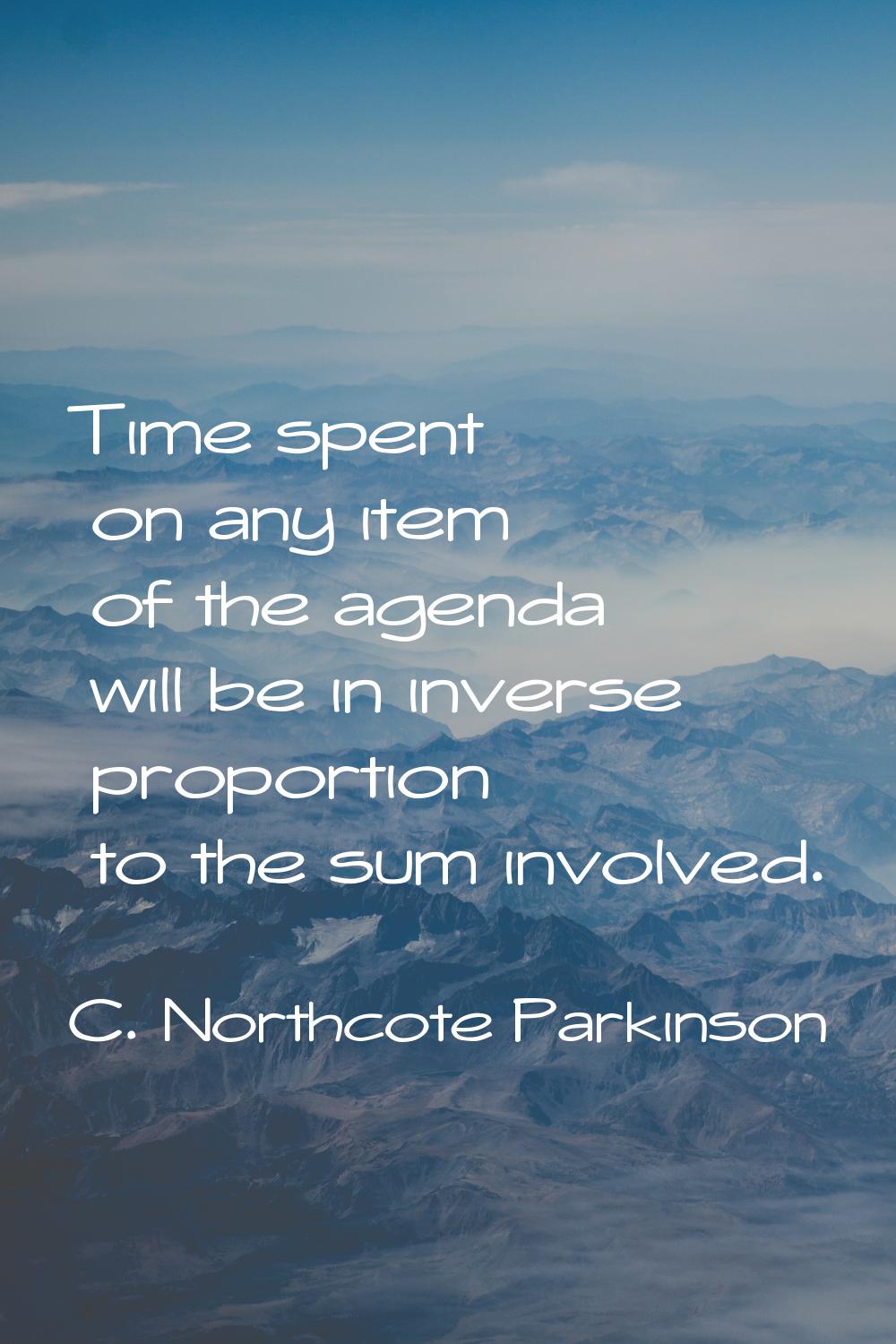Time spent on any item of the agenda will be in inverse proportion to the sum involved.