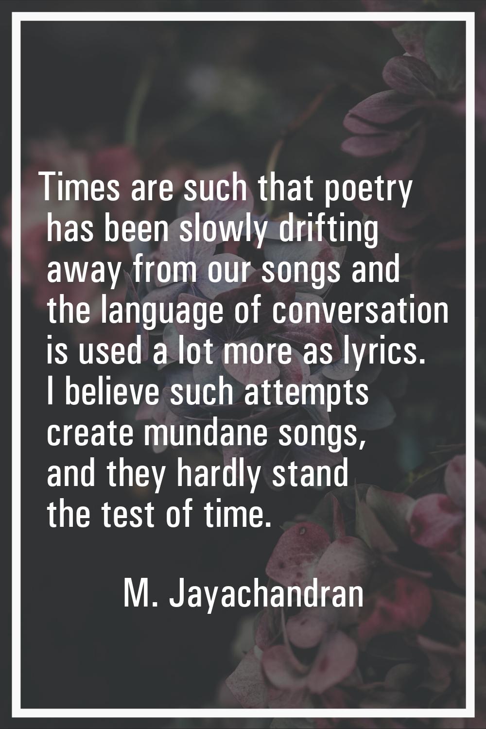 Times are such that poetry has been slowly drifting away from our songs and the language of convers