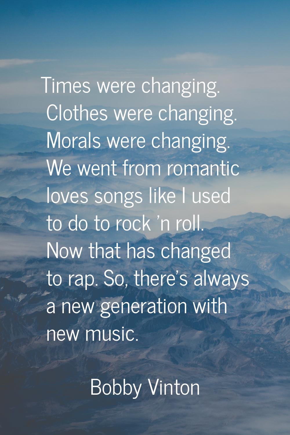 Times were changing. Clothes were changing. Morals were changing. We went from romantic loves songs