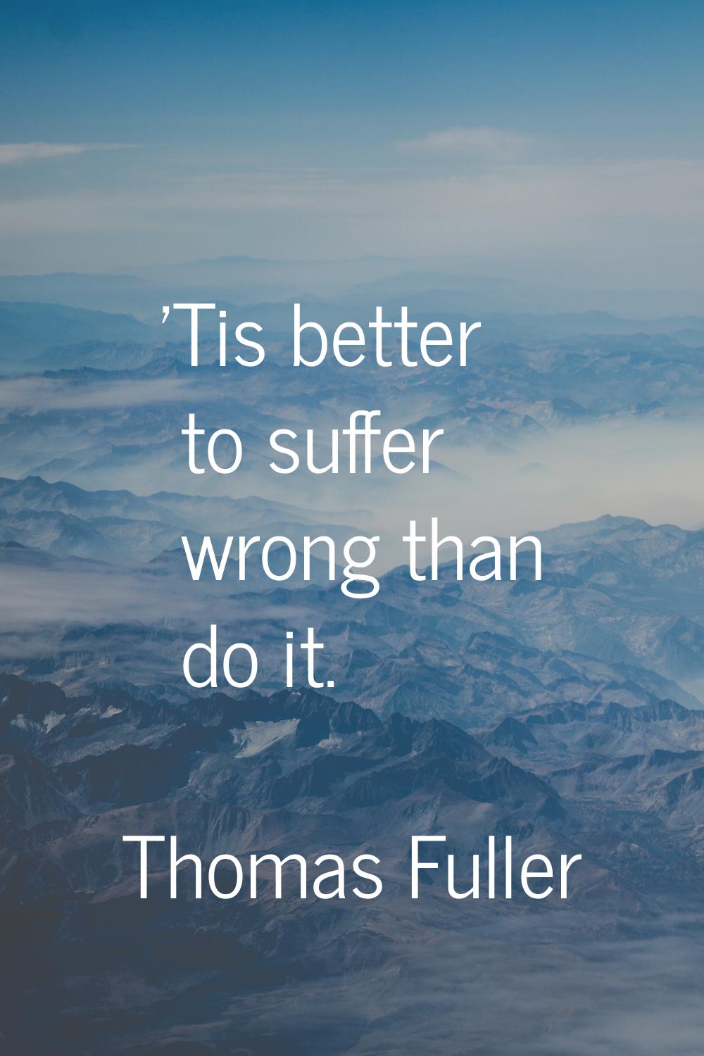 'Tis better to suffer wrong than do it.