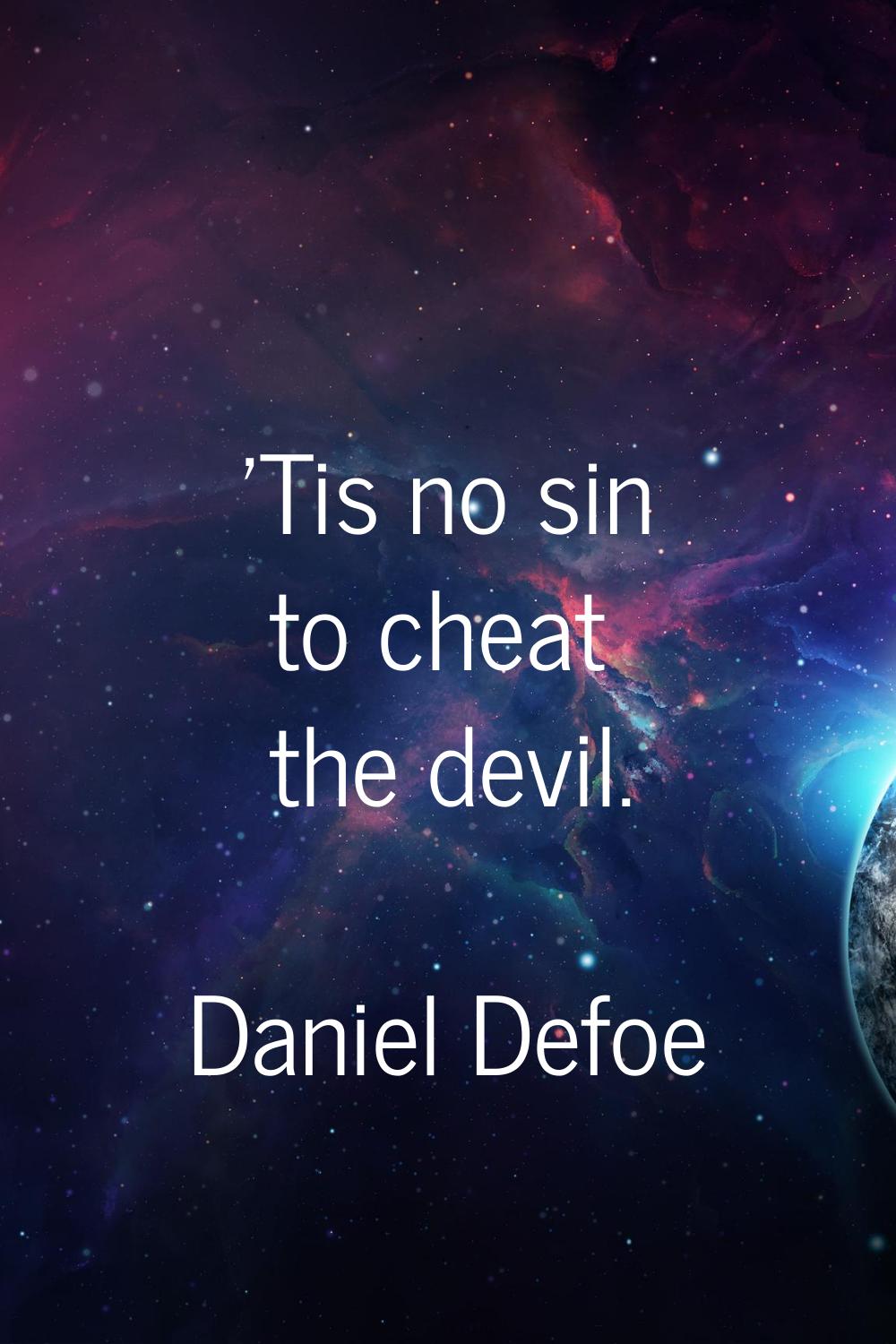 'Tis no sin to cheat the devil.