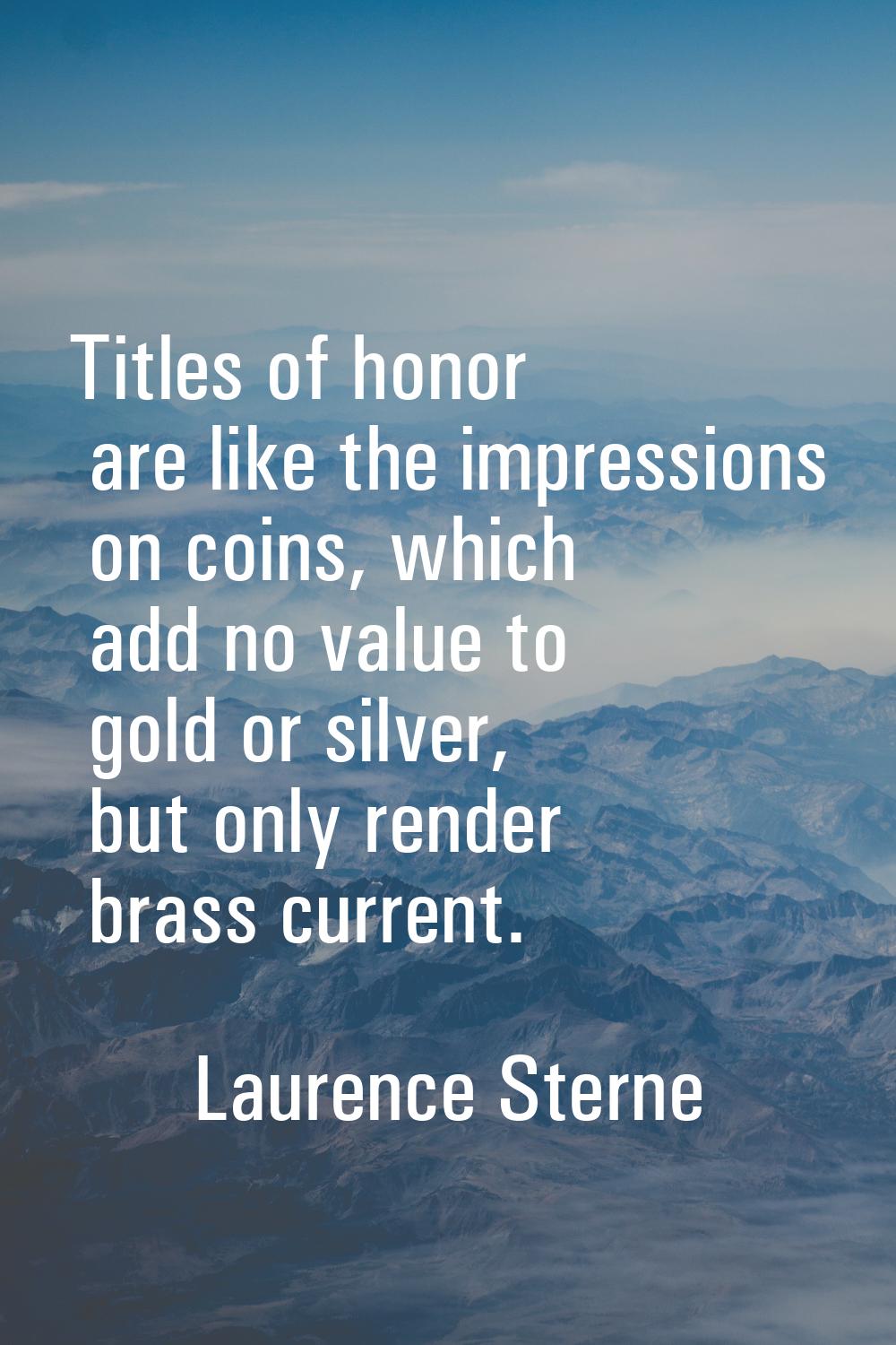 Titles of honor are like the impressions on coins, which add no value to gold or silver, but only r