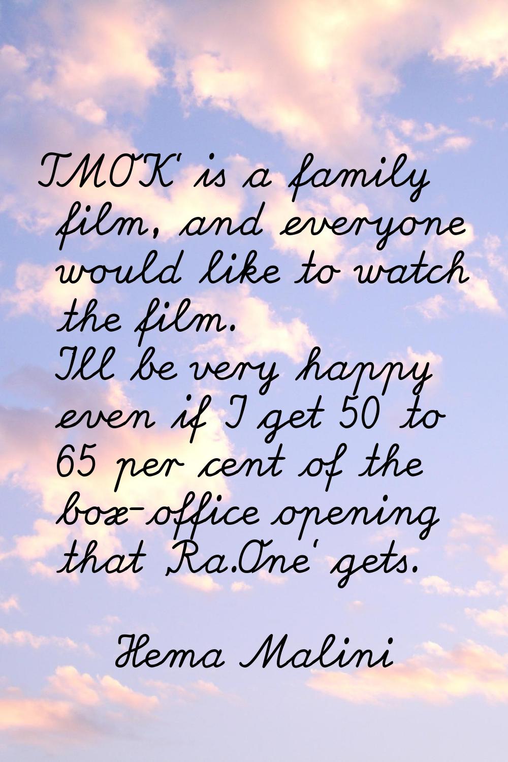 TMOK' is a family film, and everyone would like to watch the film. I'll be very happy even if I get