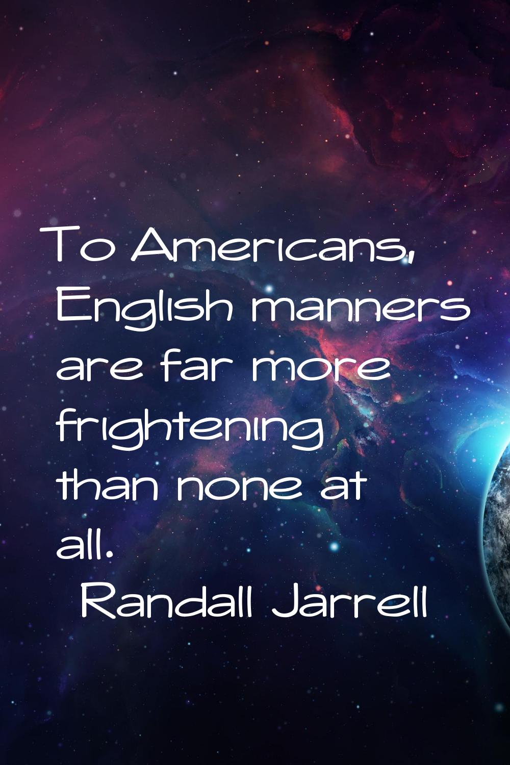To Americans, English manners are far more frightening than none at all.