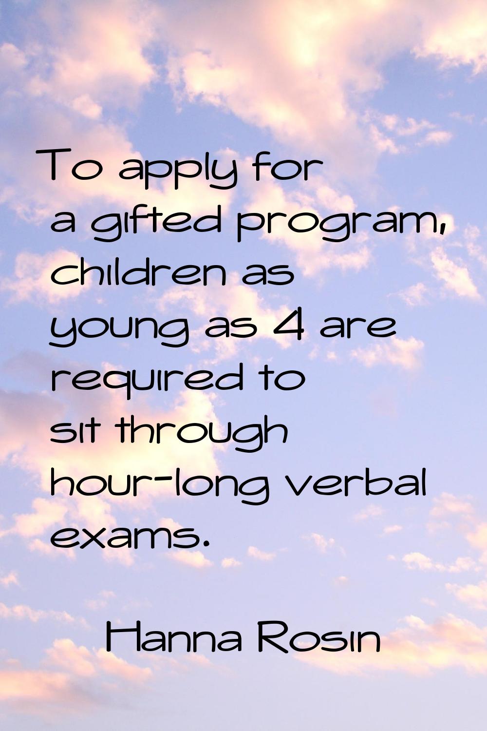 To apply for a gifted program, children as young as 4 are required to sit through hour-long verbal 