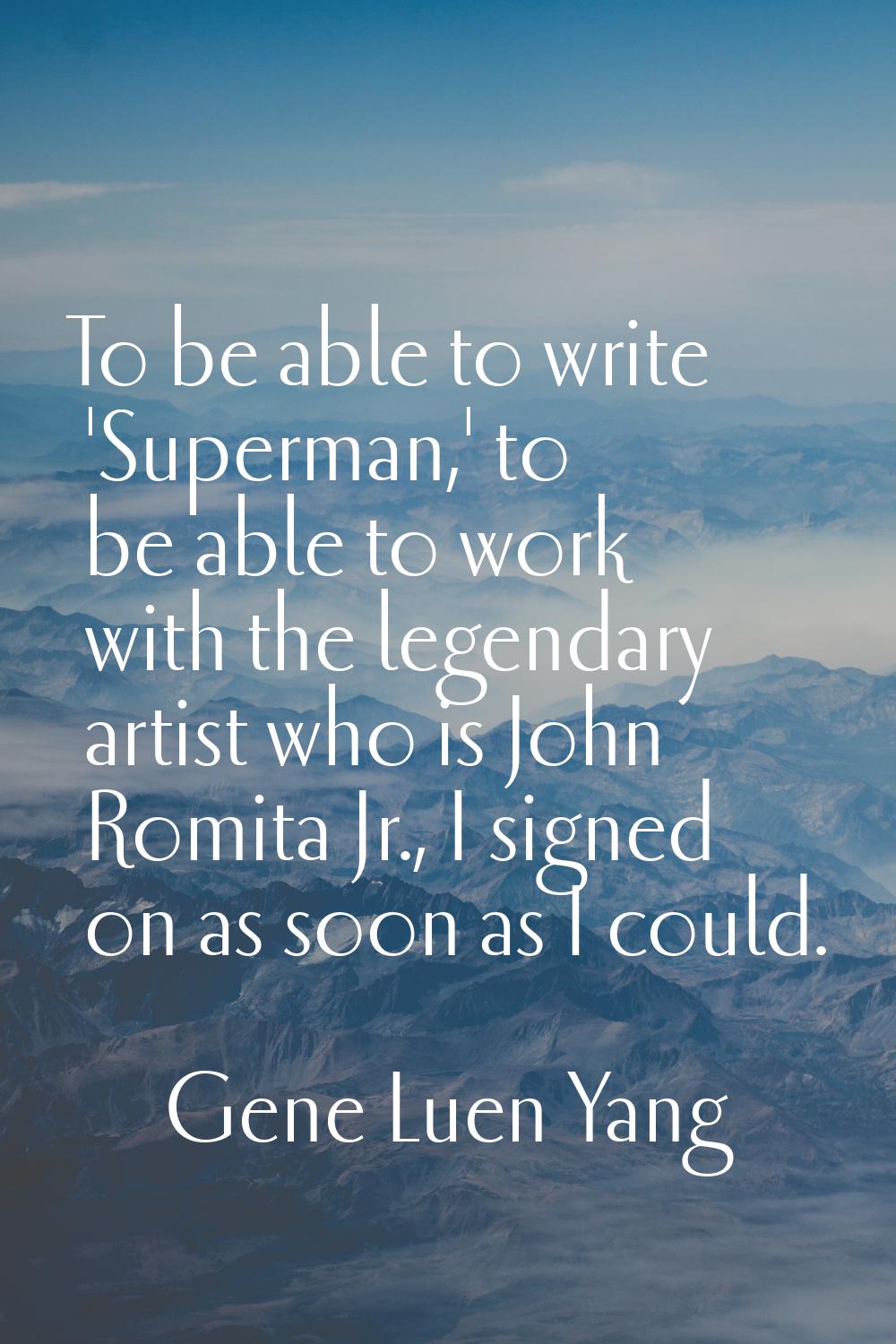 To be able to write 'Superman,' to be able to work with the legendary artist who is John Romita Jr.