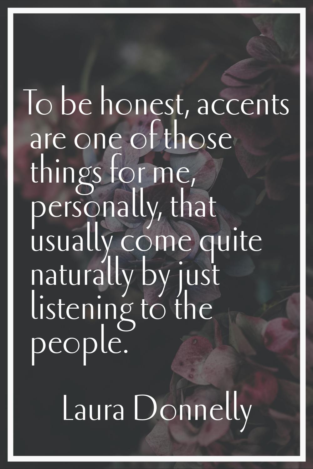 To be honest, accents are one of those things for me, personally, that usually come quite naturally