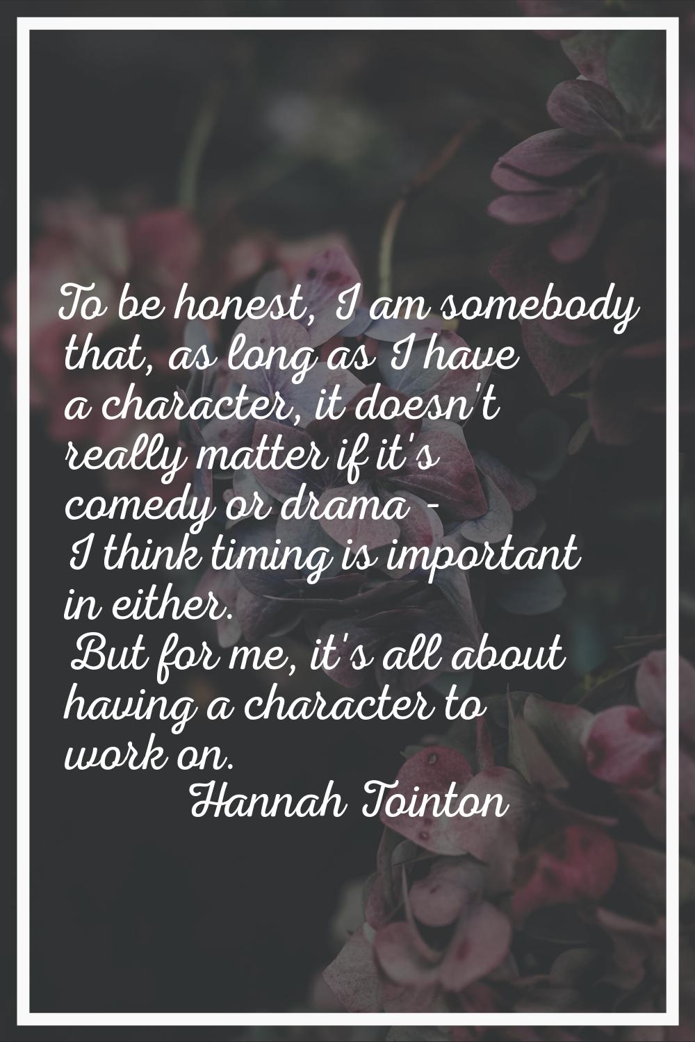 To be honest, I am somebody that, as long as I have a character, it doesn't really matter if it's c