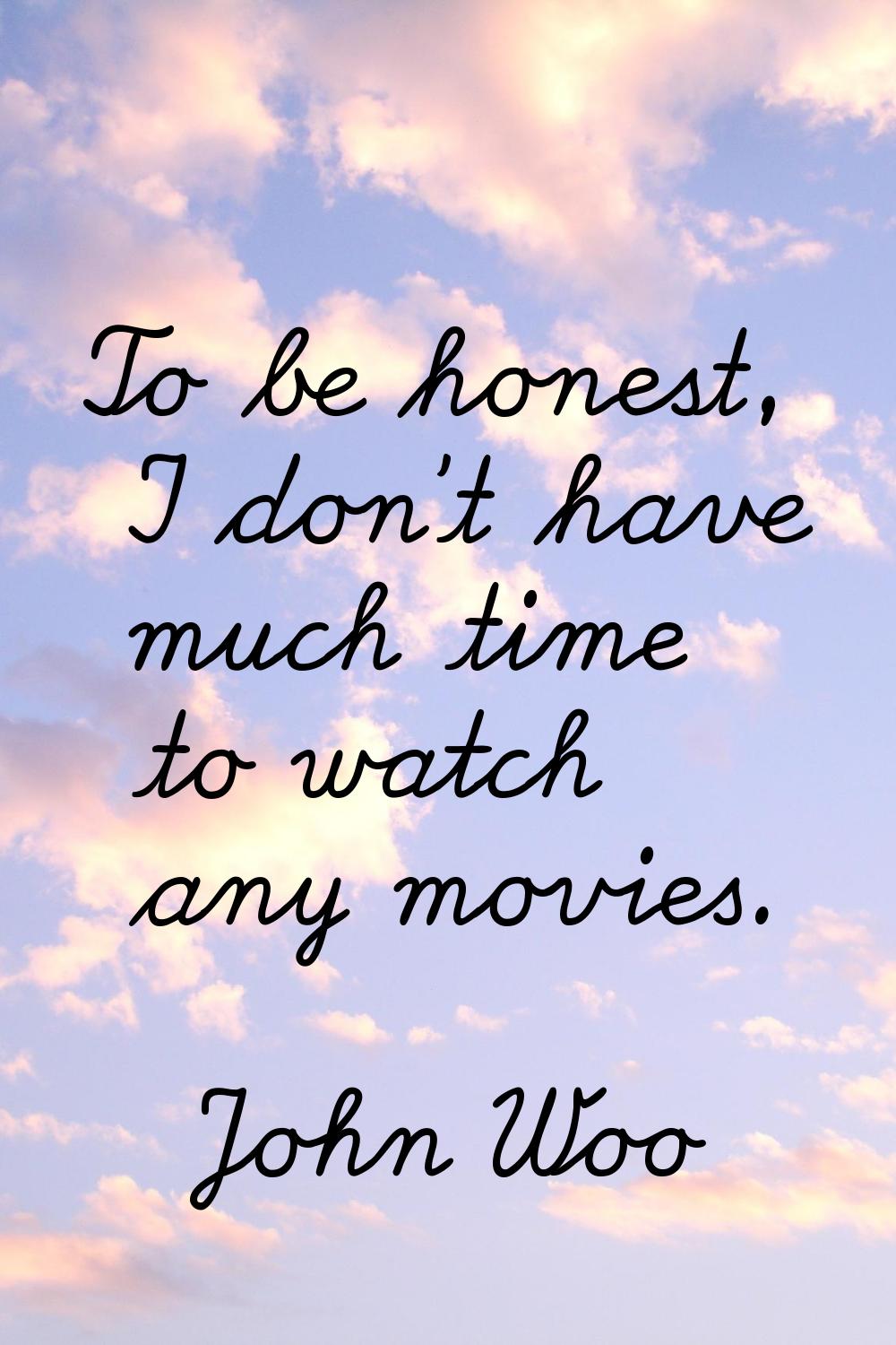 To be honest, I don't have much time to watch any movies.