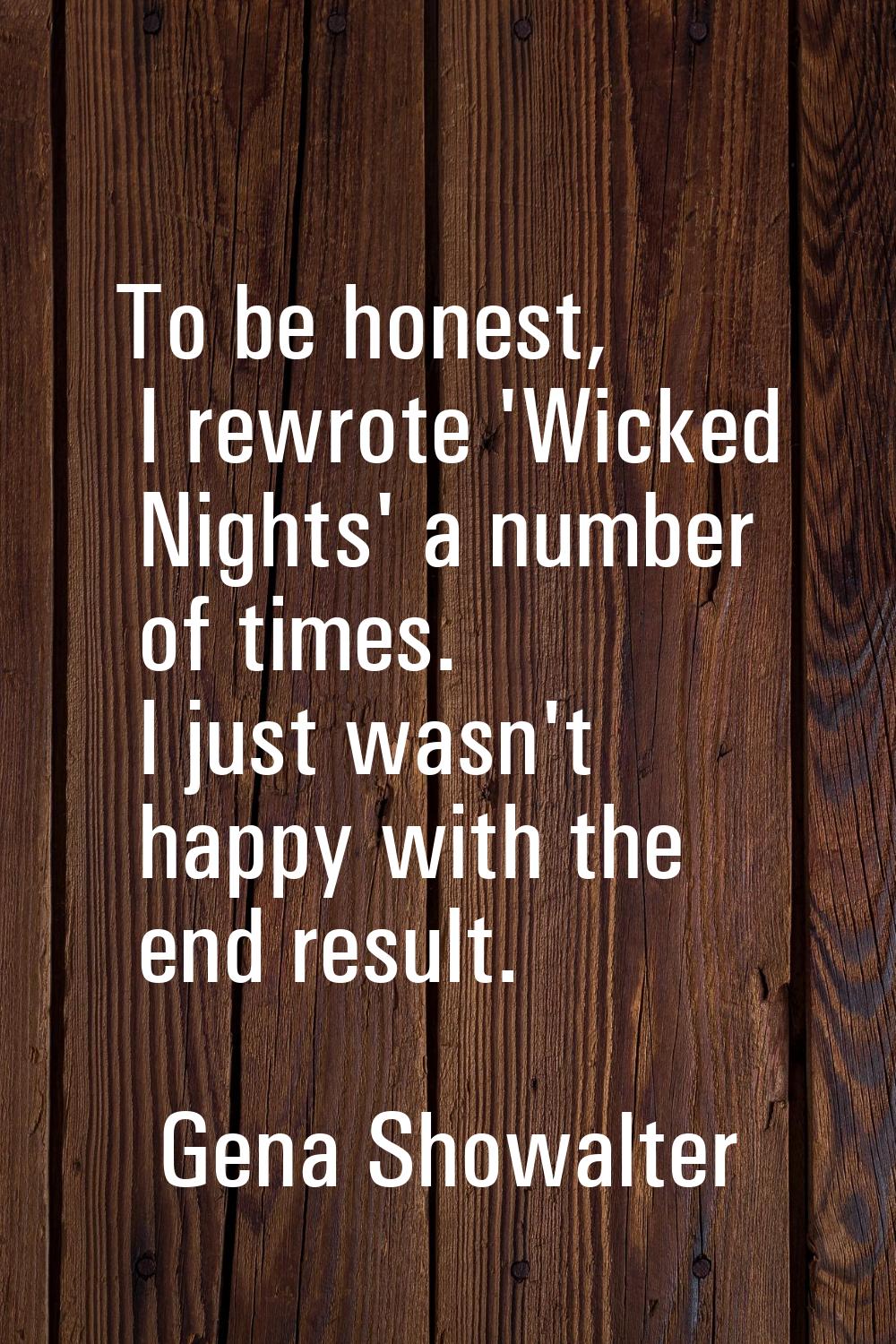 To be honest, I rewrote 'Wicked Nights' a number of times. I just wasn't happy with the end result.