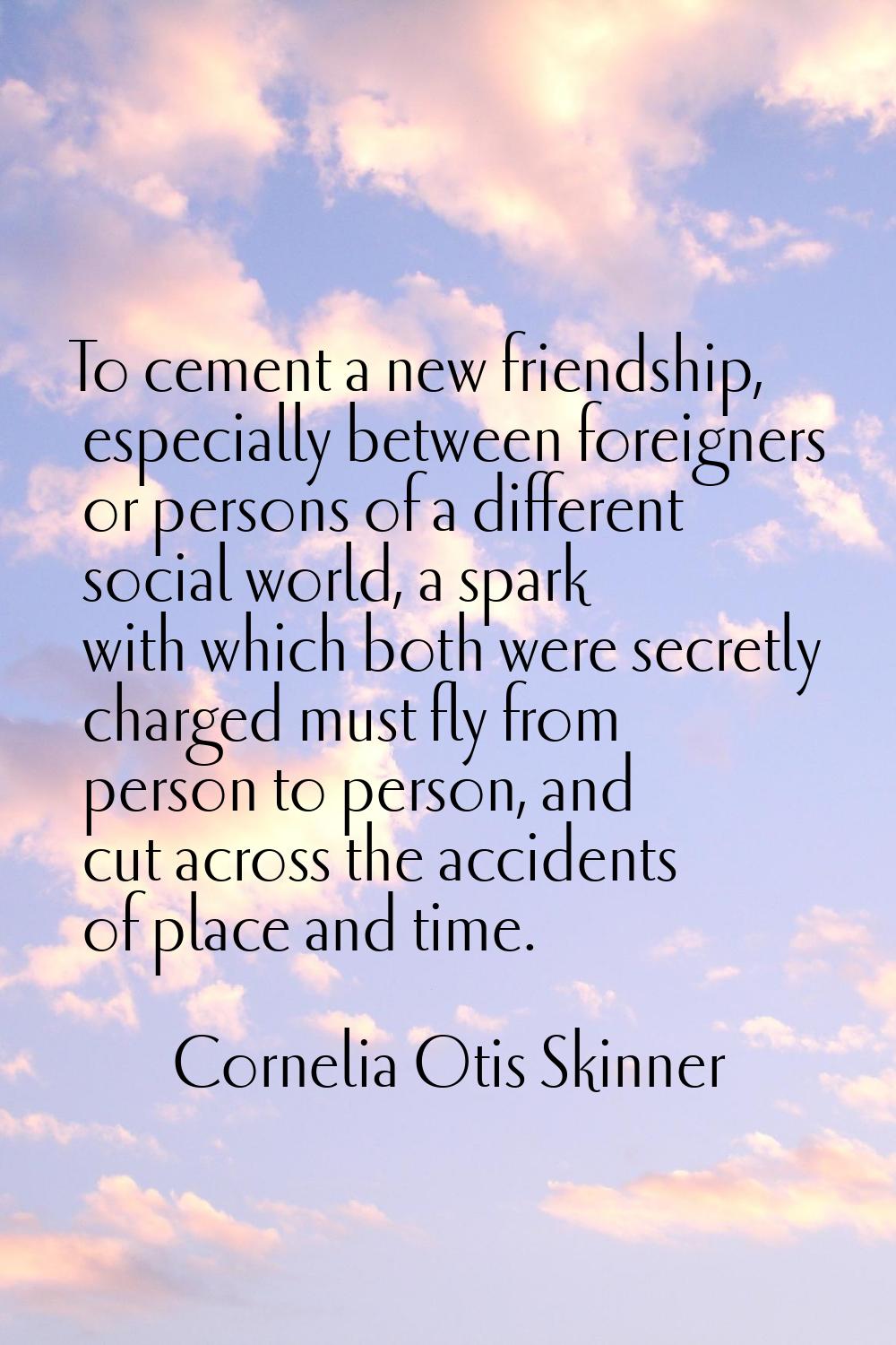 To cement a new friendship, especially between foreigners or persons of a different social world, a
