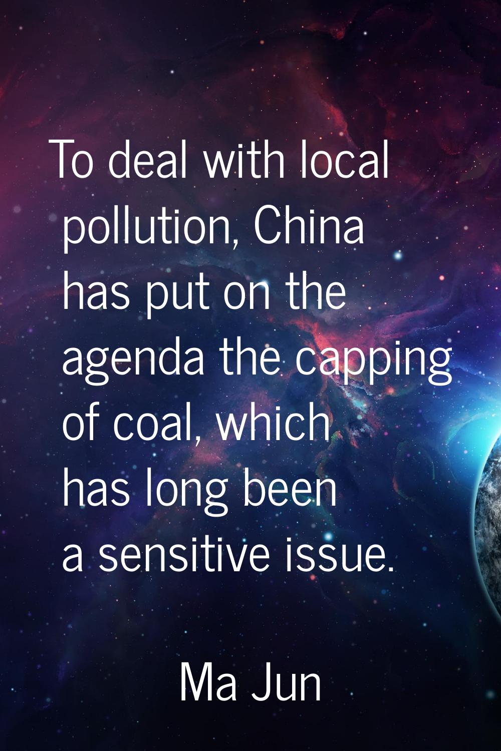 To deal with local pollution, China has put on the agenda the capping of coal, which has long been 